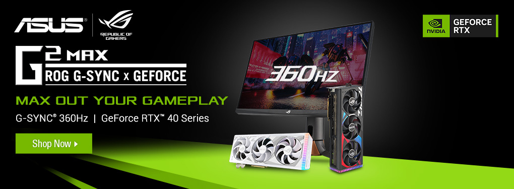 G2 Max | ROG G-SYNC x GEFORCE - Max out your gameplay with ASUS G-SYNC 360Hz Monitors and GeForce RTX 40 Series Graphics Cards