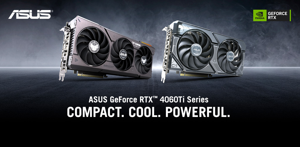 Cool. Compact. Powerful. ASUS GeForce RTX 4060 Ti Series Graphics Cards.