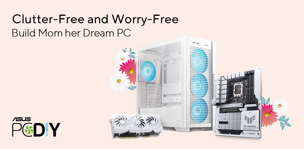 Clutter-Free and Worry-Free. Build Mom her Dream PC with ASUS.