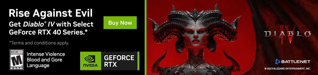 Rise Against Evil. Get Diablo IV with select GeForce RTX 40 Series. (May 9 - Jun 13, 2023)